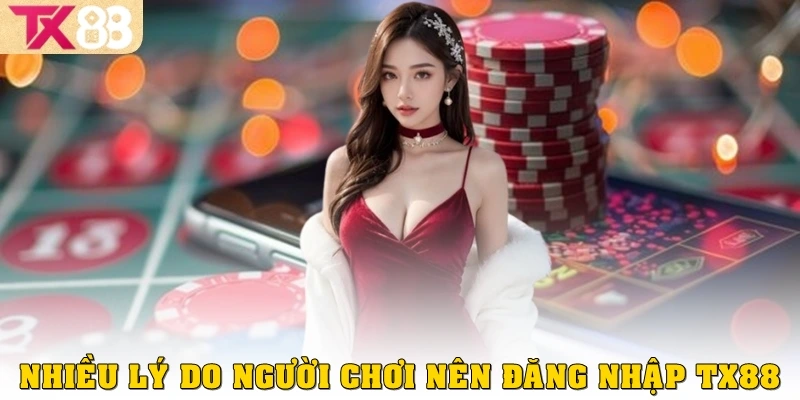 Nhiều lý do người chơi nên đăng nhập TX88