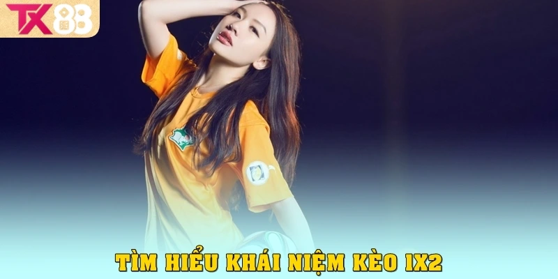 Tìm hiểu khái niệm kèo 1x2